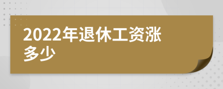 2022年退休工资涨多少