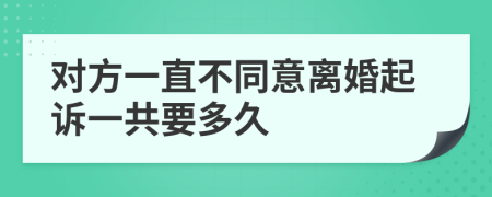 对方一直不同意离婚起诉一共要多久