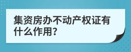 集资房办不动产权证有什么作用？