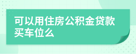 可以用住房公积金贷款买车位么