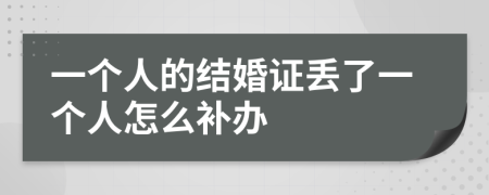 一个人的结婚证丢了一个人怎么补办