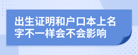 出生证明和户口本上名字不一样会不会影响