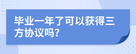 毕业一年了可以获得三方协议吗？