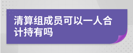 清算组成员可以一人合计持有吗