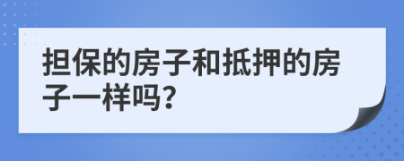 担保的房子和抵押的房子一样吗？