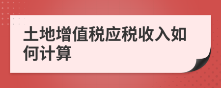 土地增值税应税收入如何计算