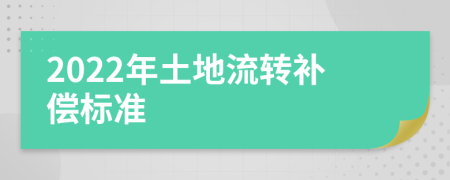 2022年土地流转补偿标准