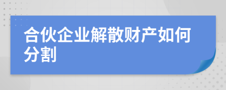 合伙企业解散财产如何分割