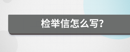 检举信怎么写？