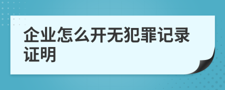 企业怎么开无犯罪记录证明