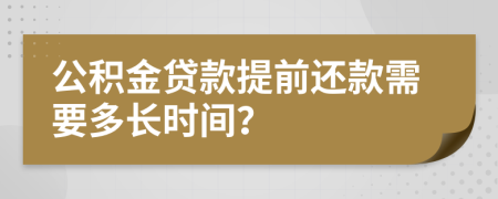 公积金贷款提前还款需要多长时间？