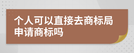 个人可以直接去商标局申请商标吗