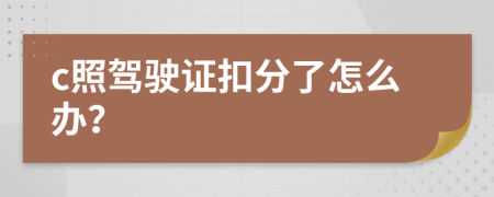 c照驾驶证扣分了怎么办？