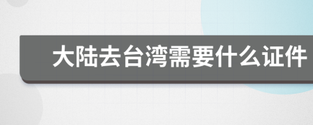 大陆去台湾需要什么证件