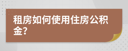 租房如何使用住房公积金？