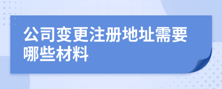 公司变更注册地址需要哪些材料