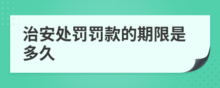 治安处罚罚款的期限是多久