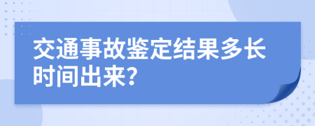 交通事故鉴定结果多长时间出来？