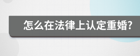 怎么在法律上认定重婚?