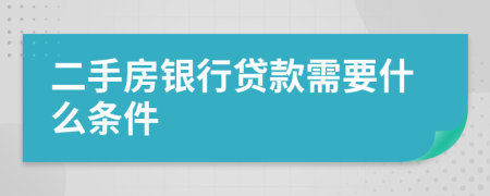 二手房银行贷款需要什么条件