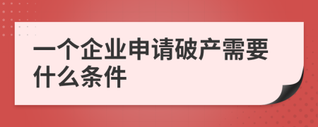 一个企业申请破产需要什么条件