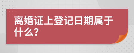 离婚证上登记日期属于什么？