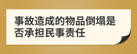 事故造成的物品倒塌是否承担民事责任