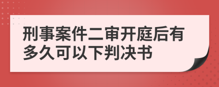 刑事案件二审开庭后有多久可以下判决书