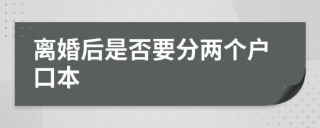 离婚后是否要分两个户口本