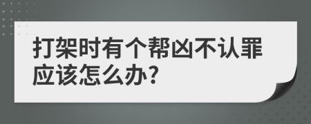 打架时有个帮凶不认罪应该怎么办?