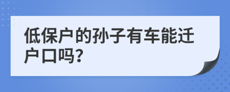 低保户的孙子有车能迁户口吗？