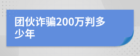 团伙诈骗200万判多少年