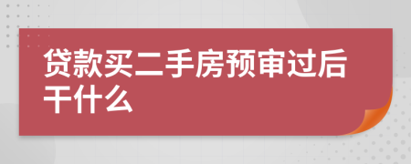 贷款买二手房预审过后干什么