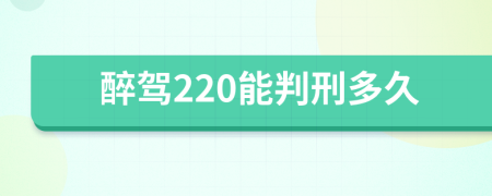 醉驾220能判刑多久