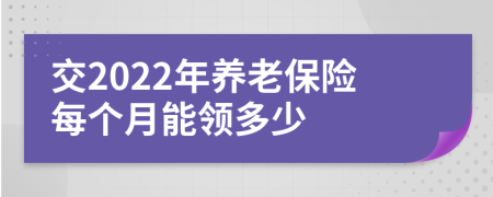 交2022年养老保险每个月能领多少