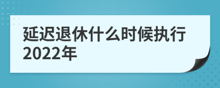 延迟退休什么时候执行2022年