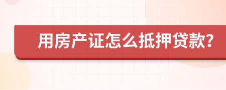 用房产证怎么抵押贷款？