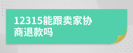 12315能跟卖家协商退款吗