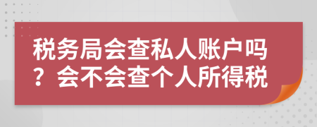 税务局会查私人账户吗？会不会查个人所得税