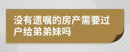 没有遗嘱的房产需要过户给弟弟妹吗