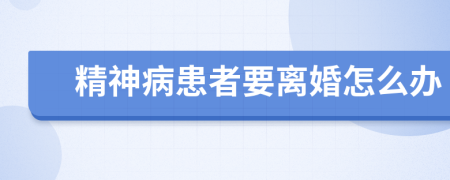 精神病患者要离婚怎么办