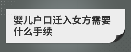 婴儿户口迁入女方需要什么手续