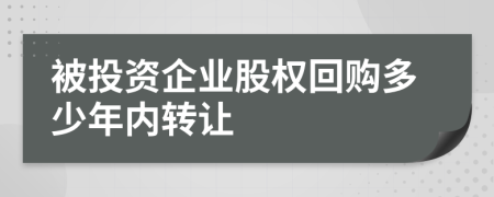 被投资企业股权回购多少年内转让