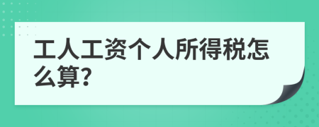 工人工资个人所得税怎么算？