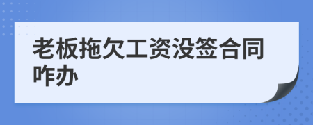 老板拖欠工资没签合同咋办