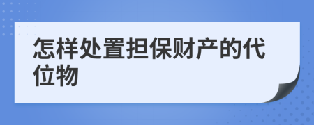 怎样处置担保财产的代位物