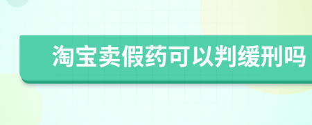 淘宝卖假药可以判缓刑吗