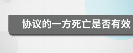 协议的一方死亡是否有效