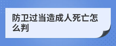 防卫过当造成人死亡怎么判