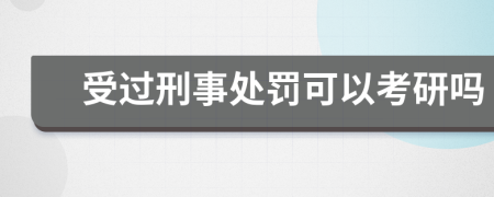 受过刑事处罚可以考研吗